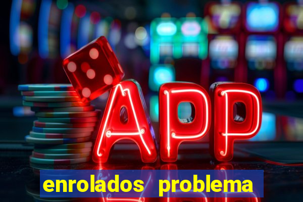 enrolados problema em dobro click jogos